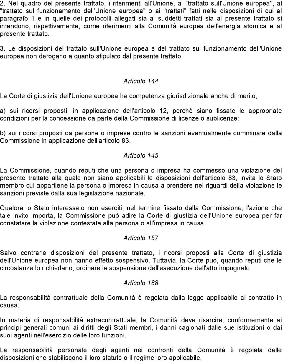 presente trattato. 3. Le disposizioni del trattato sull'unione europea e del trattato sul funzionamento dell'unione europea non derogano a quanto stipulato dal presente trattato.