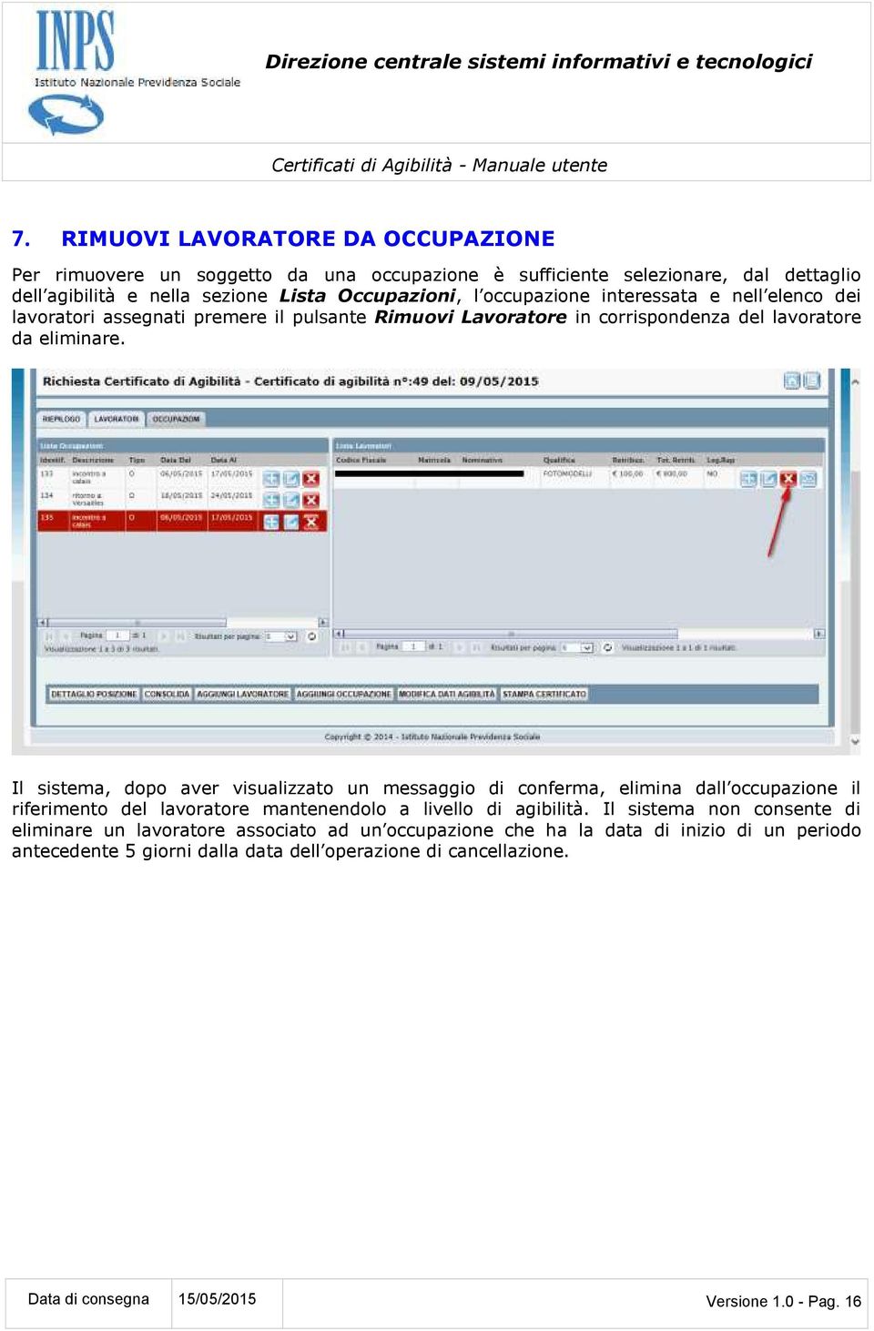 Il sistema, dopo aver visualizzato un messaggio di conferma, elimina dall occupazione il riferimento del lavoratore mantenendolo a livello di agibilità.