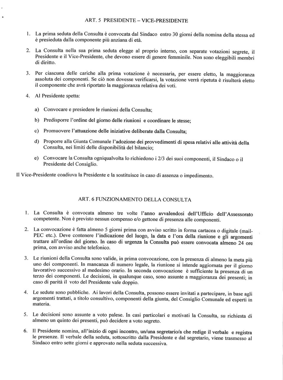 Non sono eleggibili membri di diritto. 3. Per ciascuna delle cariche alla prima votazione è necessaria, per essere eletto, la maggioranza assoluta dei componenti.