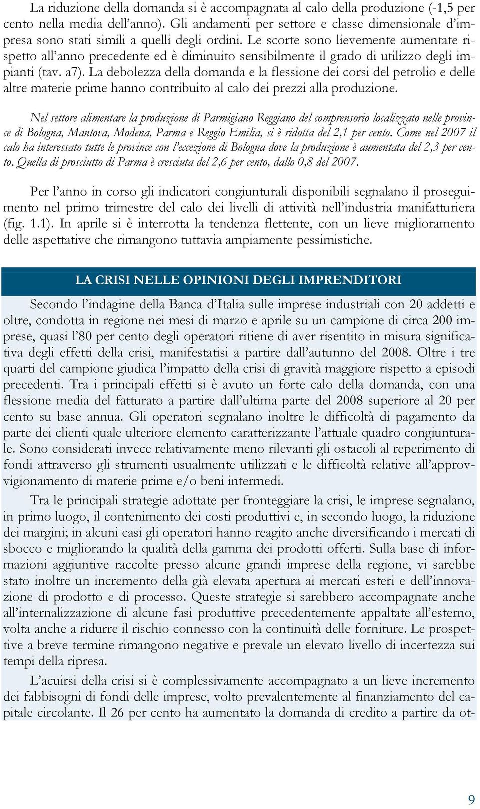 Le scorte sono lievemente aumentate rispetto all anno precedente ed è diminuito sensibilmente il grado di utilizzo degli impianti (tav. a7).