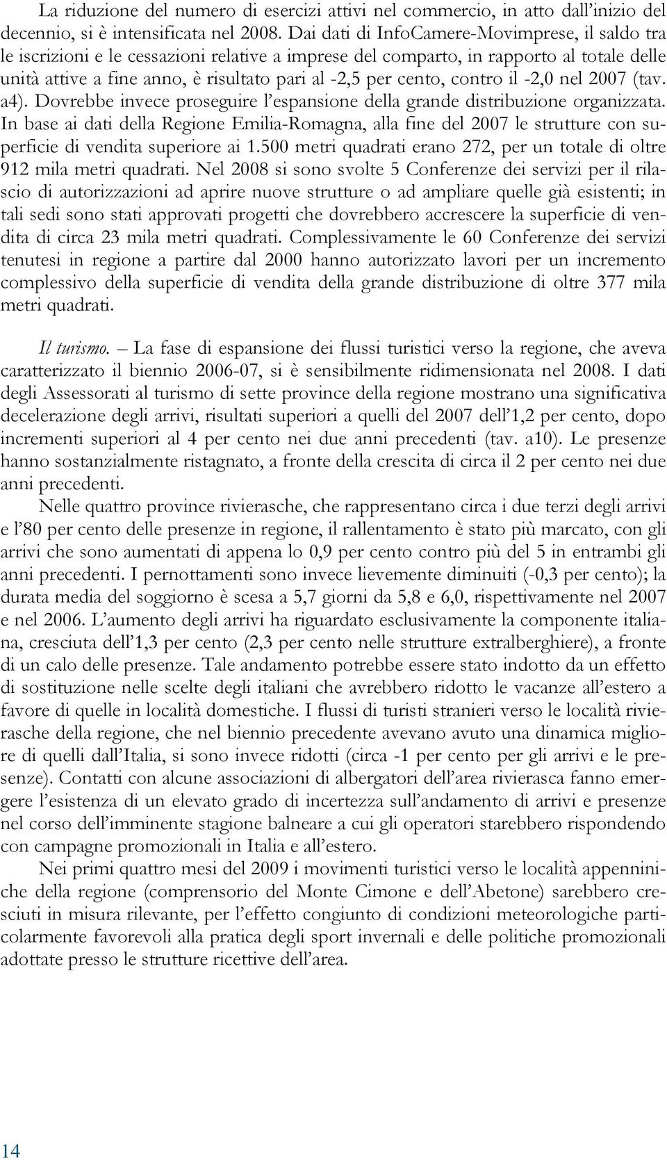 cento, contro il -2,0 nel 2007 (tav. a4). Dovrebbe invece proseguire l espansione della grande distribuzione organizzata.