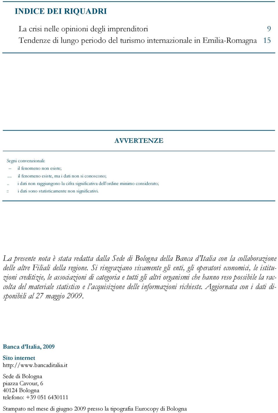 La presente nota è stata redatta dalla Sede di Bologna della Banca d Italia con la collaborazione delle altre Filiali della regione.