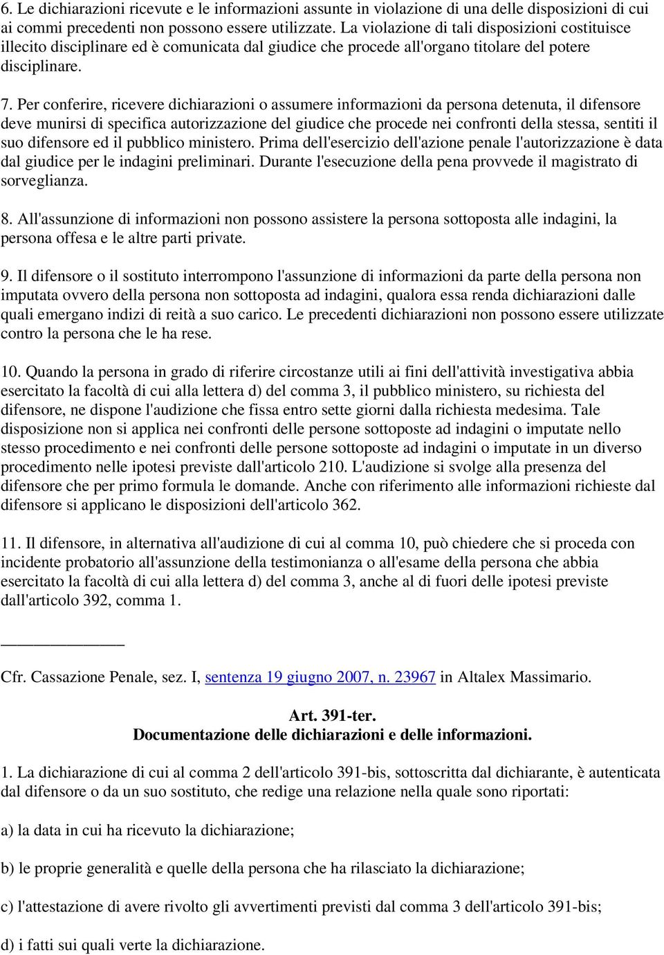 Per conferire, ricevere dichiarazioni o assumere informazioni da persona detenuta, il difensore deve munirsi di specifica autorizzazione del giudice che procede nei confronti della stessa, sentiti il