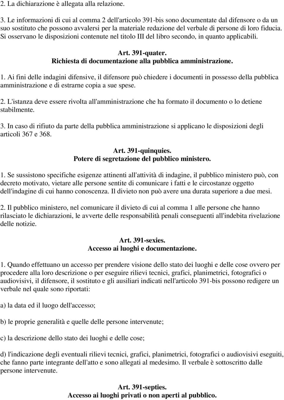 Si osservano le disposizioni contenute nel titolo III del libro secondo, in quanto applicabili. Art. 391-quater. Richiesta di documentazione alla pubblica amministrazione. 1.