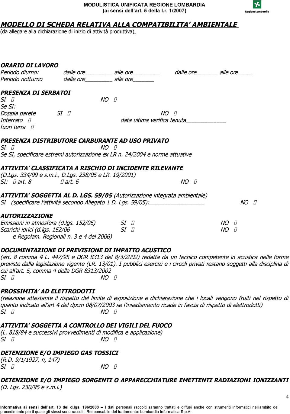 autorizzazione ex LR n. 24/2004 e norme attuative ATTIVITA CLASFICATA A RISCHIO DI INCIDENTE RILEVANTE (D.Lgs. 334/99 e s.m.i., D.Lgs. 238/05 e LR. 19/2001) : art. 8 art. 6 ATTIVITA SOGGETTA AL D.