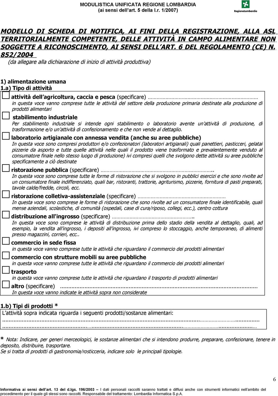 a) Tipo di attività attività dell agricoltura, caccia e pesca (specificare) in questa voce vanno comprese tutte le attività del settore della produzione primaria destinate alla produzione di prodotti