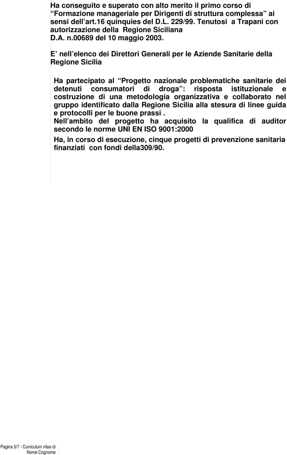 E nell elenco dei Direttori Generali per le Aziende Sanitarie della Regione Sicilia Ha partecipato al Progetto nazionale problematiche sanitarie dei detenuti consumatori di droga : risposta