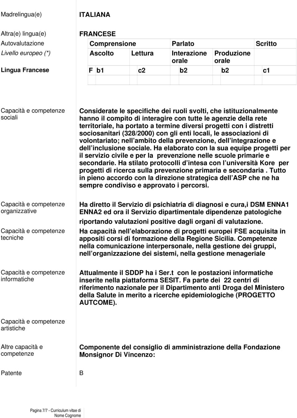 distretti sociosanitari (328/2000) con gli enti locali, le associazioni di volontariato; nell ambito della prevenzione, dell integrazione e dell inclusione sociale.