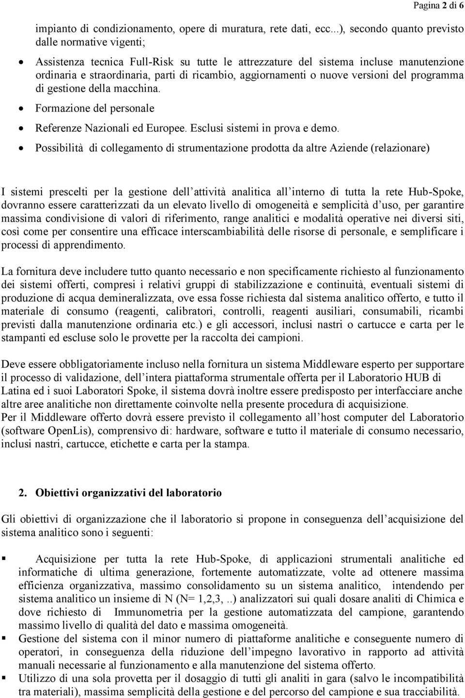 aggiornamenti o nuove versioni del programma di gestione della macchina. Formazione del personale Referenze Nazionali ed Europee. Esclusi sistemi in prova e demo.