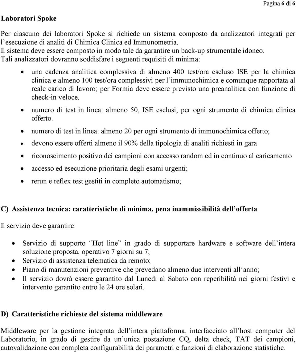 Tali analizzatori dovranno soddisfare i seguenti requisiti di minima: una cadenza analitica complessiva di almeno 400 test/ora escluso ISE per la chimica clinica e almeno 100 test/ora complessivi per