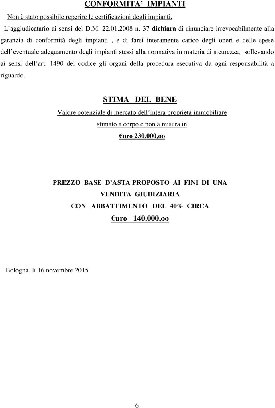 stessi alla normativa in materia di sicurezza, sollevando ai sensi dell art. 1490 del codice gli organi della procedura esecutiva da ogni responsabilità a riguardo.