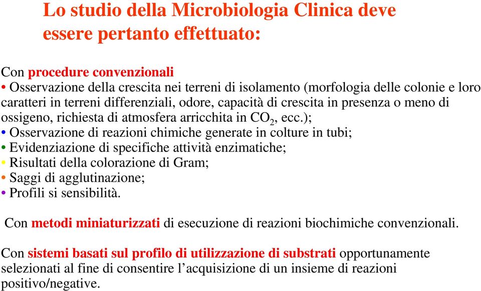 ); Osservazione di reazioni chimiche generate in colture in tubi; Evidenziazione di specifiche attività enzimatiche; Risultati della colorazione di Gram; Saggi di agglutinazione; Profili si