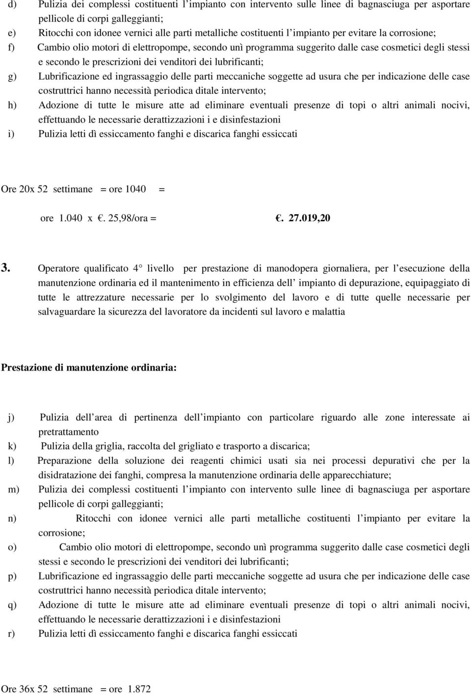 ingrassaggio delle parti meccaniche soggette ad usura che per indicazione delle case costruttrici hanno necessità periodica ditale intervento; h) Adozione di tutte le misure atte ad eliminare