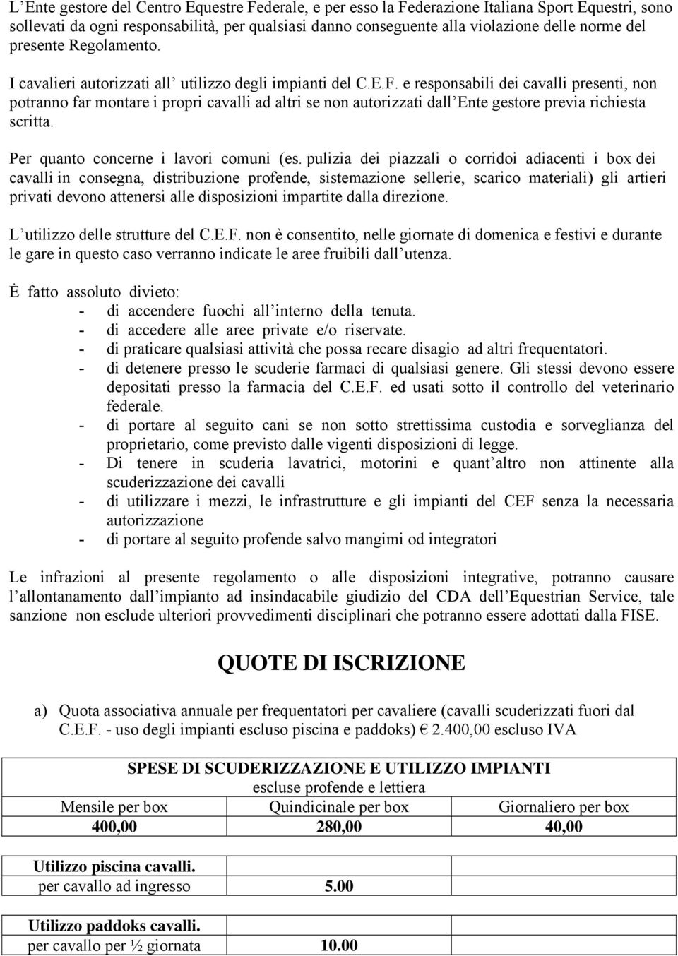 e responsabili dei cavalli presenti, non potranno far montare i propri cavalli ad altri se non autorizzati dall Ente gestore previa richiesta scritta. Per quanto concerne i lavori comuni (es.