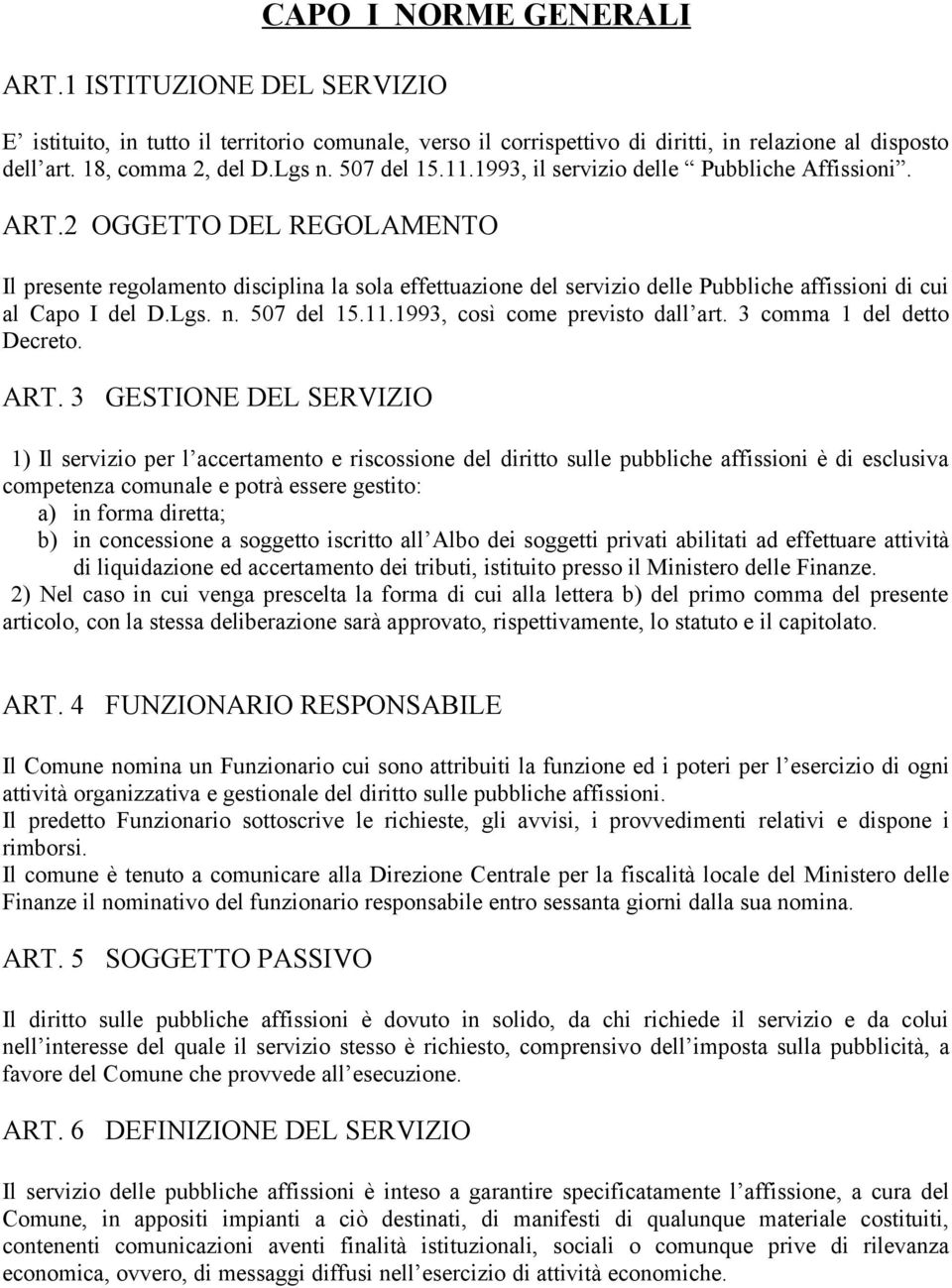 2 OGGETTO DEL REGOLAMENTO Il presente regolamento disciplina la sola effettuazione del servizio delle Pubbliche affissioni di cui al Capo I del D.Lgs. n. 507 del 15.11.