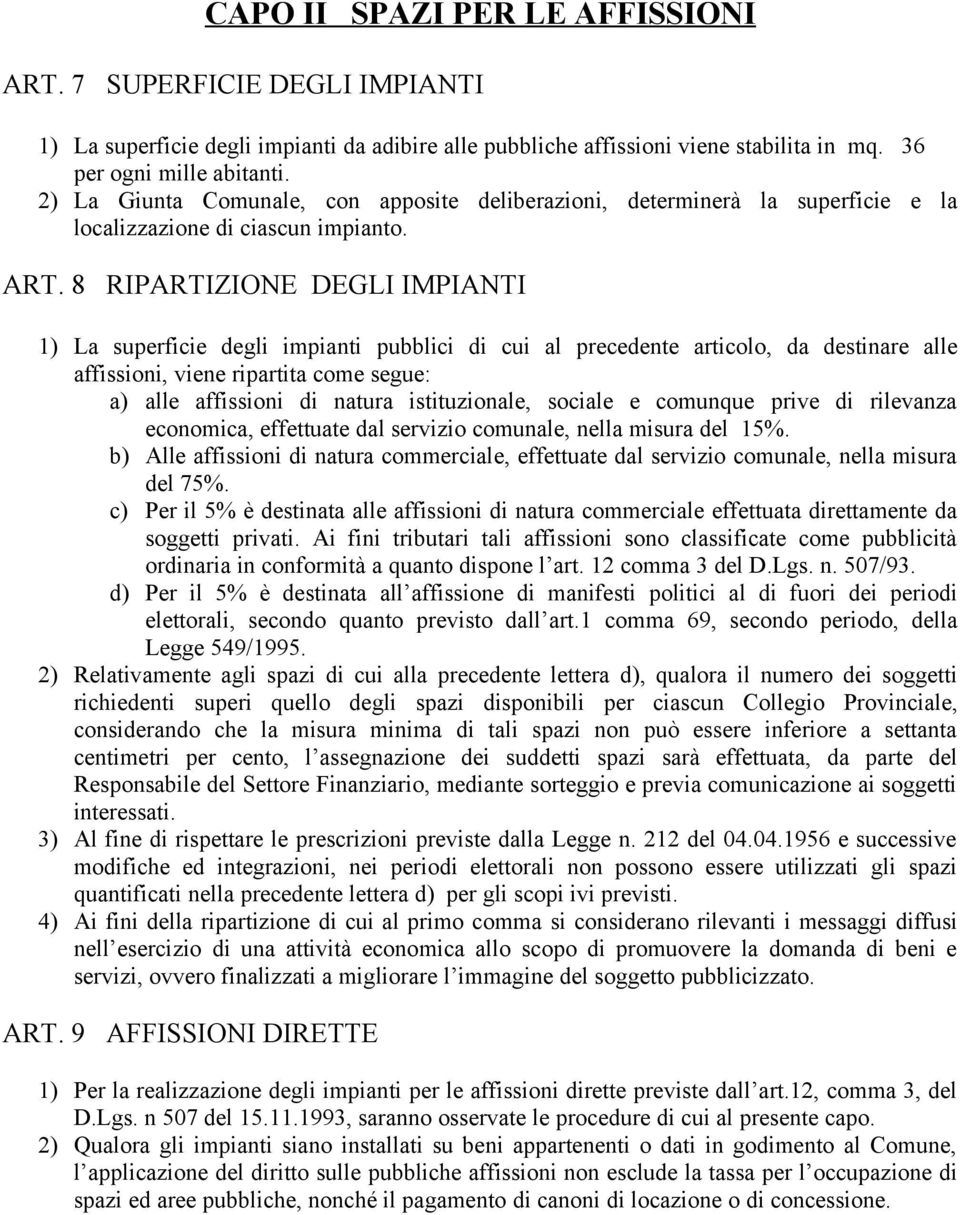 8 RIPARTIZIONE DEGLI IMPIANTI 1) La superficie degli impianti pubblici di cui al precedente articolo, da destinare alle affissioni, viene ripartita come segue: a) alle affissioni di natura