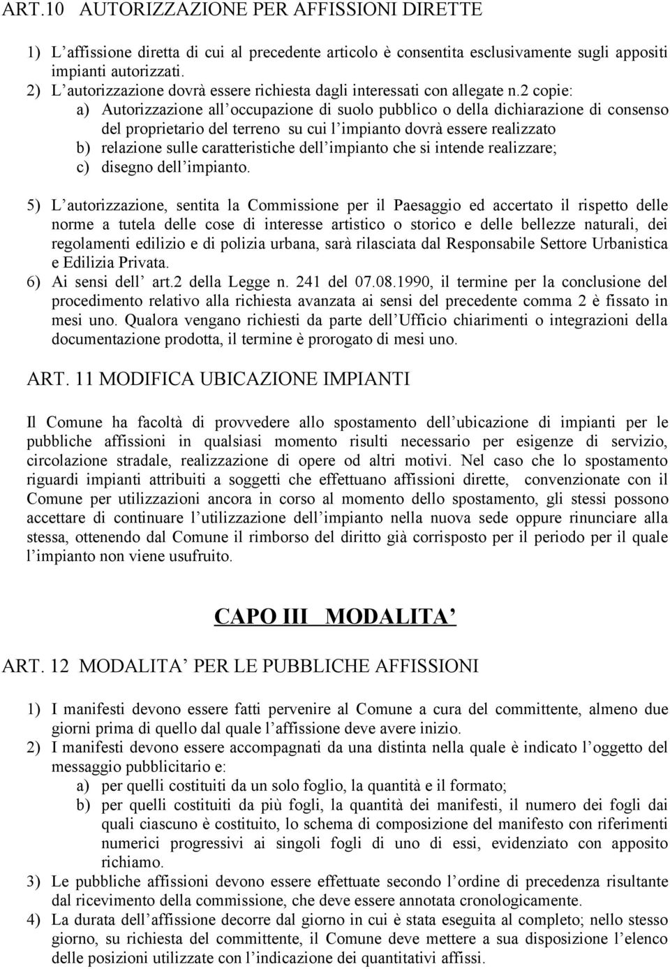 2 copie: a) Autorizzazione all occupazione di suolo pubblico o della dichiarazione di consenso del proprietario del terreno su cui l impianto dovrà essere realizzato b) relazione sulle