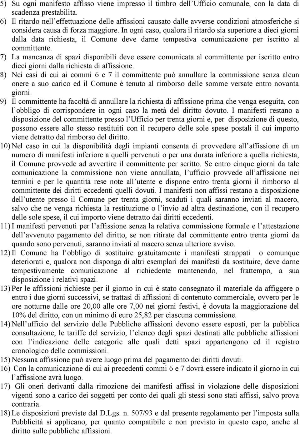 In ogni caso, qualora il ritardo sia superiore a dieci giorni dalla data richiesta, il Comune deve darne tempestiva comunicazione per iscritto al committente.