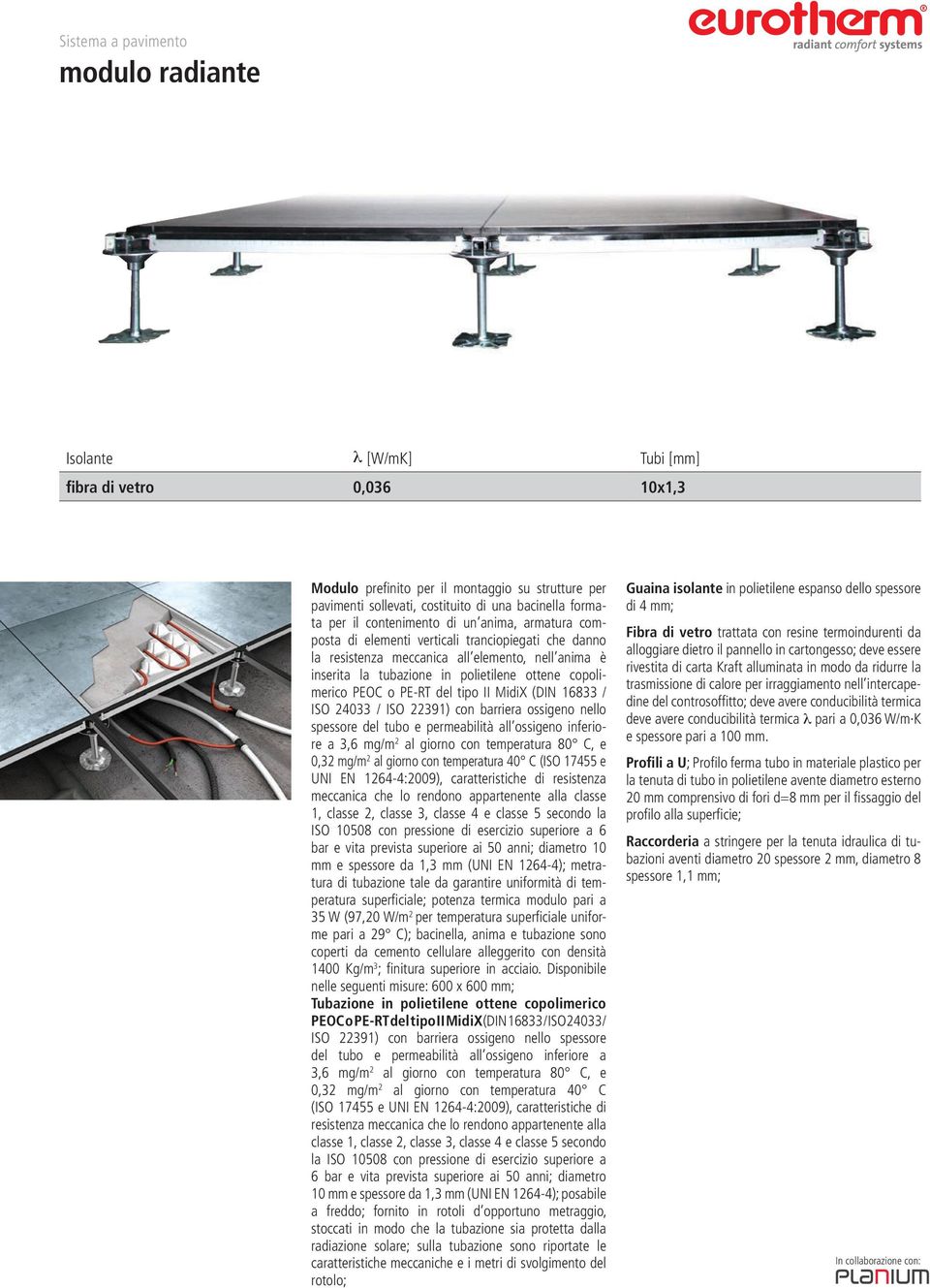 MidiX (DIN 16833 / ISO 24033 / ISO 22391) con barriera ossigeno nello spessore del tubo e permeabilità all ossigeno inferiore a 3,6 mg/m 2 al giorno con temperatura 80 C, e 0,32 mg/m 2 al giorno con