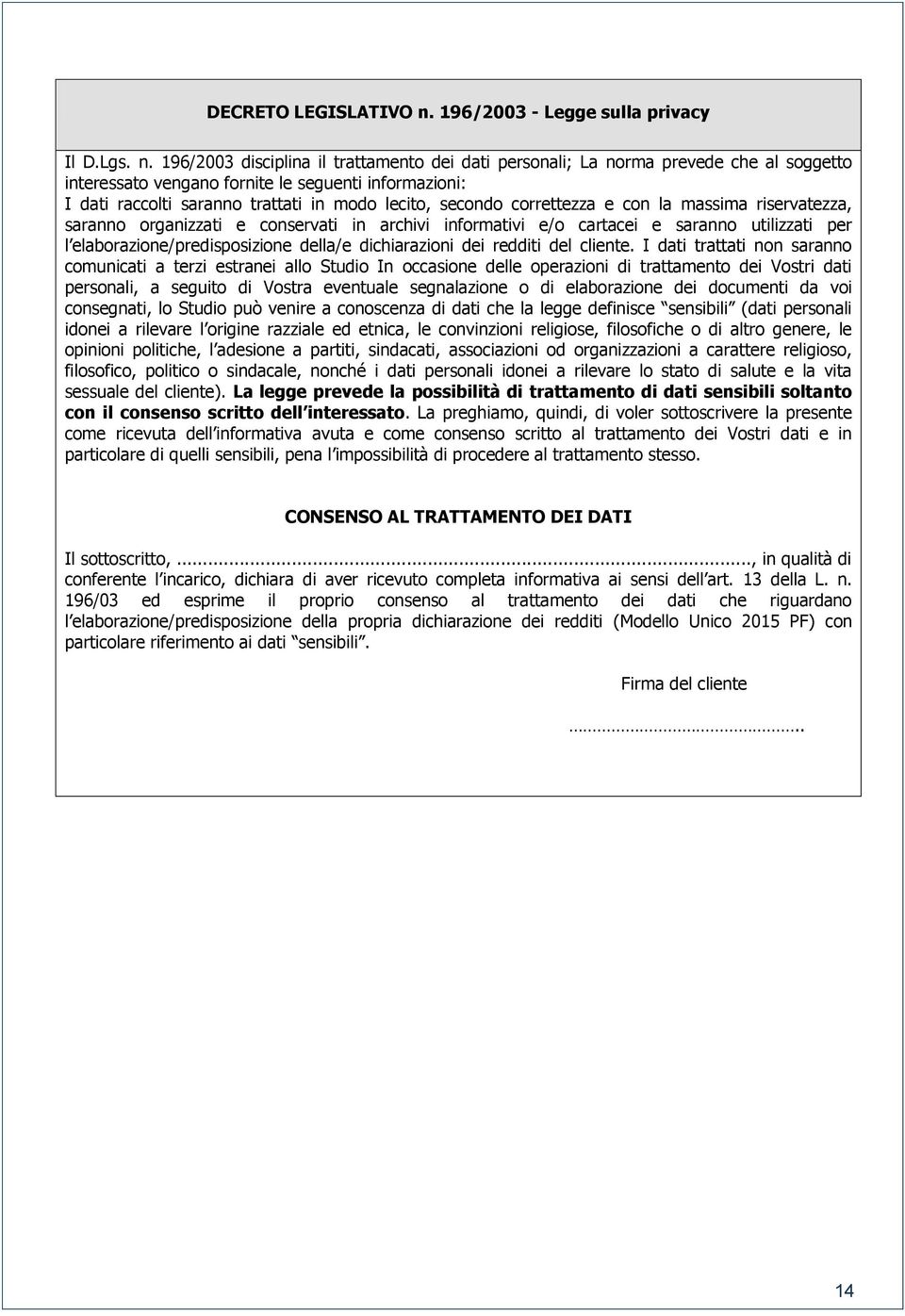 196/2003 disciplina il trattamento dei dati personali; La norma prevede che al soggetto interessato vengano fornite le seguenti informazioni: I dati raccolti saranno trattati in modo lecito, secondo