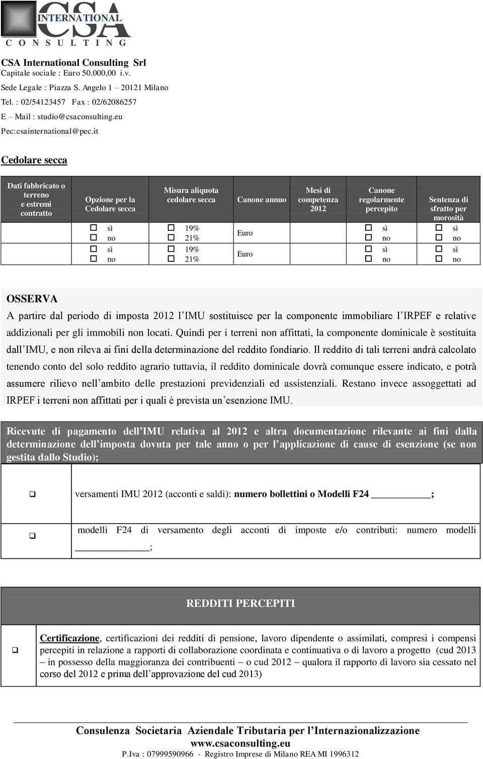 2012 Cane regolarmente percepito Sentenza di sfratto per morosità OSSERVA A partire dal periodo di imposta 2012 l IMU sostituisce per la componente immobiliare l IRPEF e relative addizionali per gli