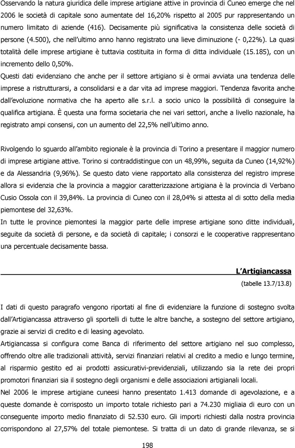 La quasi totalità delle imprese artigiane è tuttavia costituita in forma di ditta individuale (15.185), con un incremento dello 0,50%.