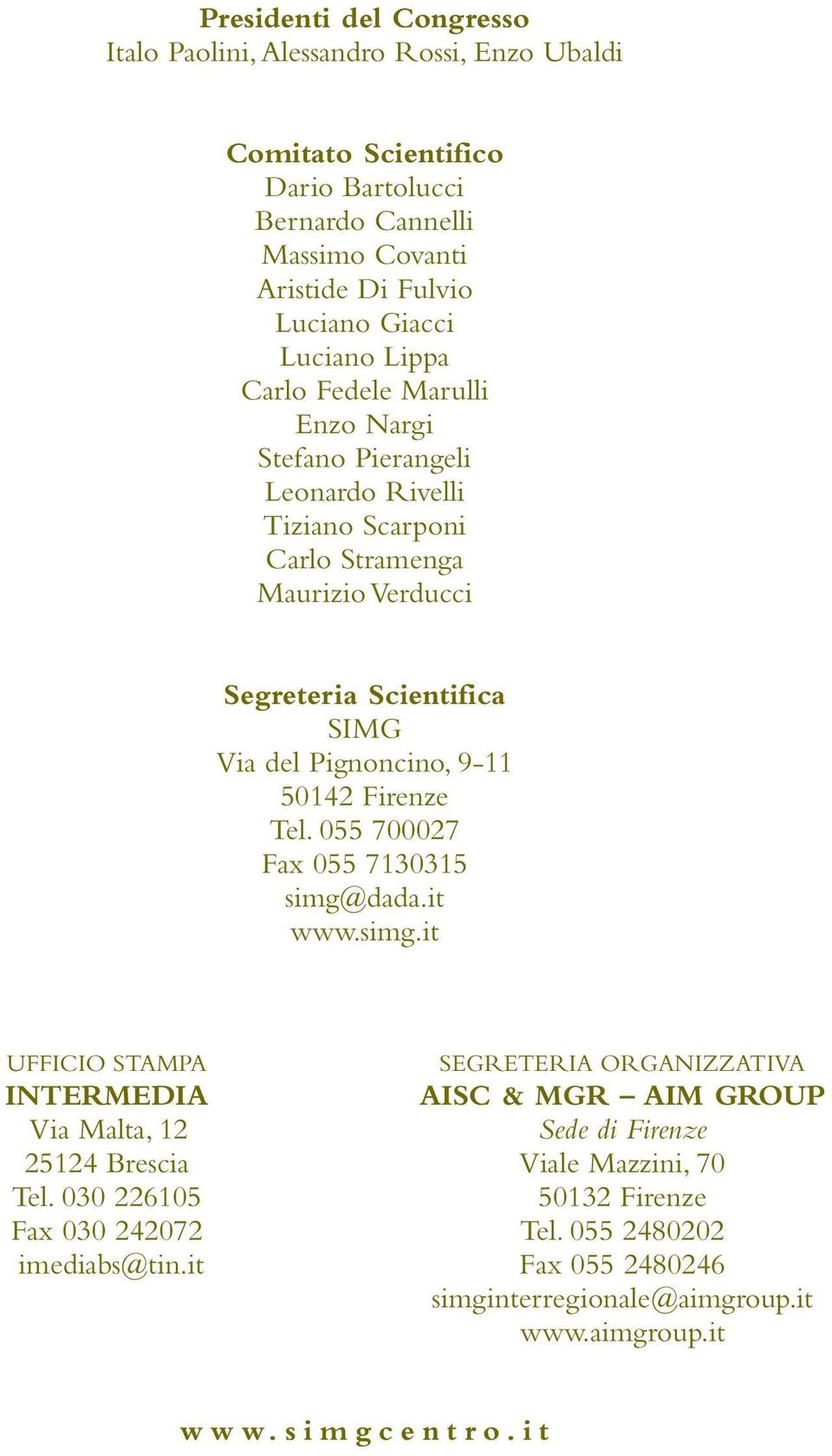 9-11 50142 Firenze Tel. 055 700027 Fax 055 7130315 simg@dada.it www.simg.it UFFICIO STAMPA INTERMEDIA Via Malta, 12 25124 Brescia Tel. 030 226105 Fax 030 242072 imediabs@tin.