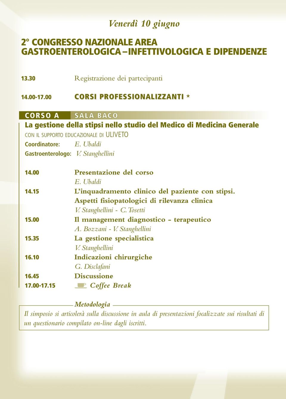 Ubaldi Gastroenterologo: V. Stanghellini 14.00 Presentazione del corso E. Ubaldi 14.15 L inquadramento clinico del paziente con stipsi. Aspetti fisiopatologici di rilevanza clinica V.