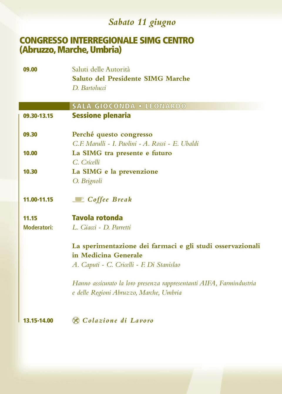 Cricelli 10.30 La SIMG e la prevenzione O. Brignoli 11.00-11.15 Coffee Break 11.15 Tavola rotonda Moderatori: L. Giacci - D.