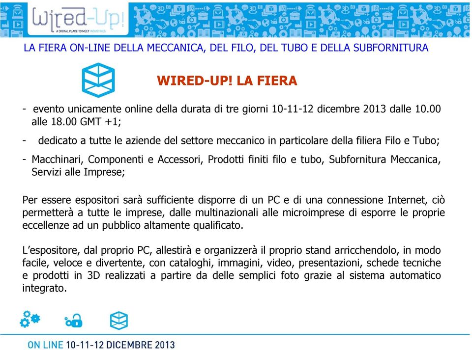 Servizi alle Imprese; Per essere espositori sarà sufficiente disporre di un PC e di una connessione Internet, ciò permetterà a tutte le imprese, dalle multinazionali alle microimprese di esporre le