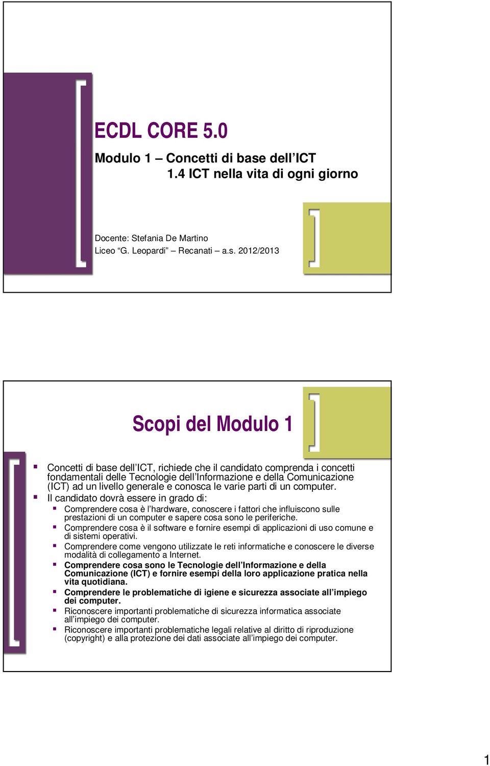 2012/2013 Scopi del Modulo 1 Concetti di base dell ICT, richiede che il candidato comprenda i concetti fondamentali delle Tecnologie dell Informazione e della Comunicazione (ICT) ad un livello