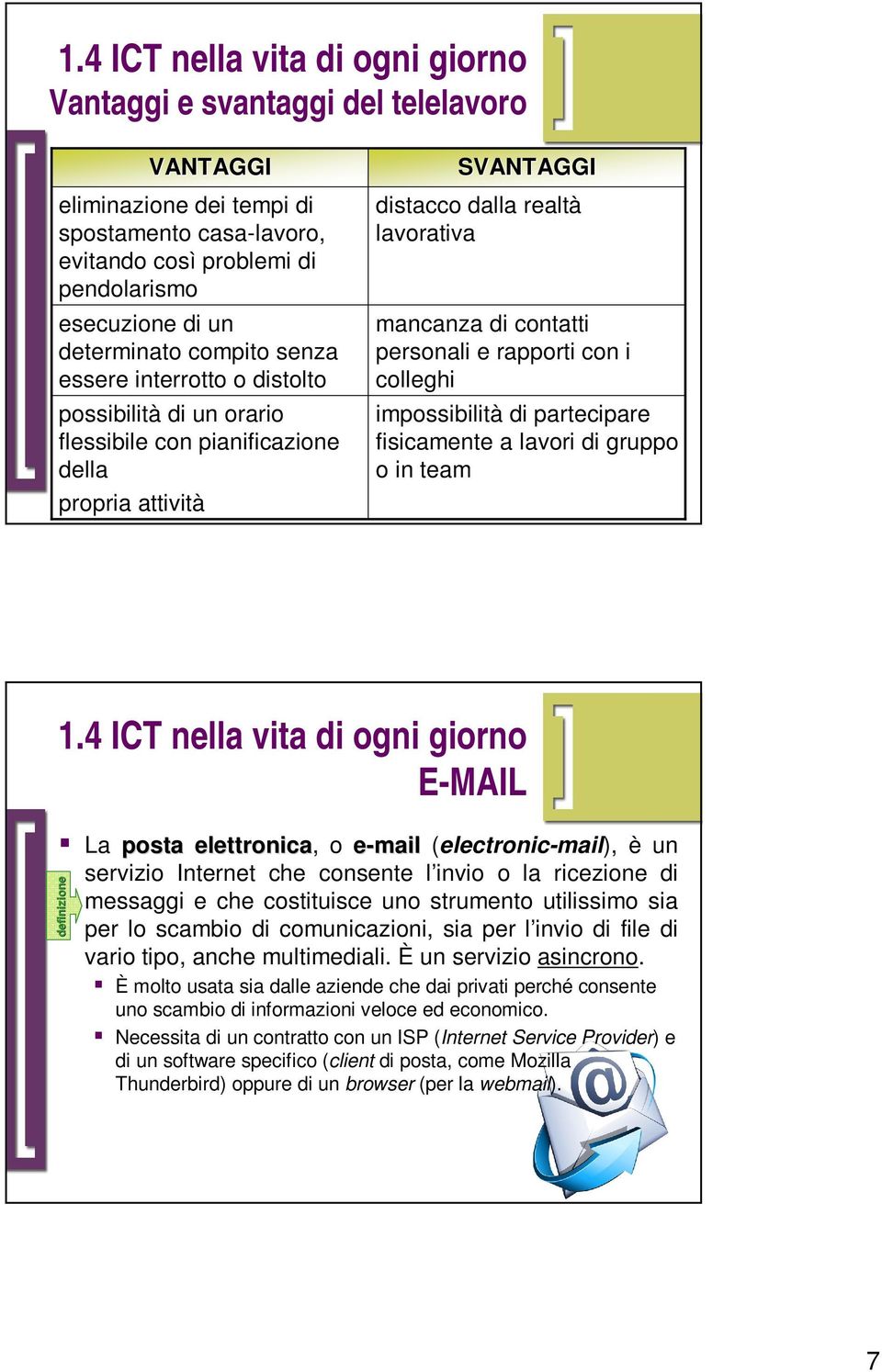 impossibilità di partecipare fisicamente a lavori di gruppo o in team E-MAIL La posta elettronica, elettronica o e-mail (electronic-mail), è un servizio Internet che consente l invio o la ricezione