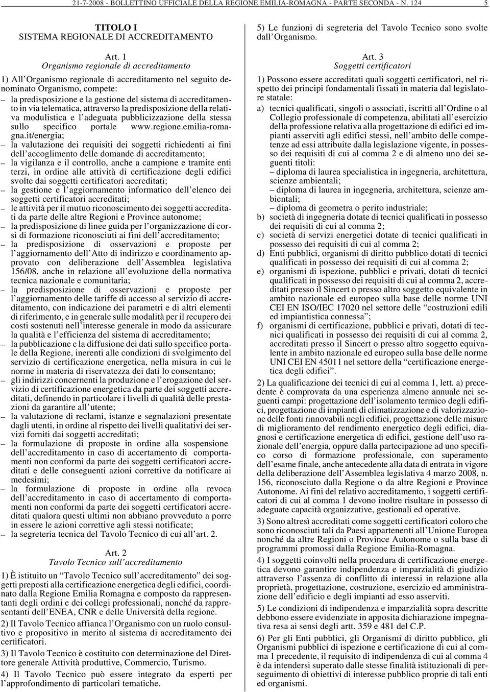 telematica, attraverso la predisposizione della relativa modulistica e l adeguata pubblicizzazione della stessa sullo specifico portale www.regione.emilia-romagna.