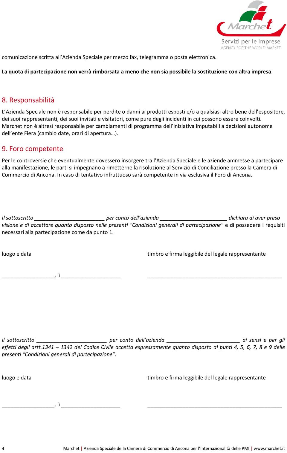 Responsabilità L Azienda Speciale non è responsabile per perdite o danni ai prodotti esposti e/o a qualsiasi altro bene dell espositore, dei suoi rappresentanti, dei suoi invitati e visitatori, come