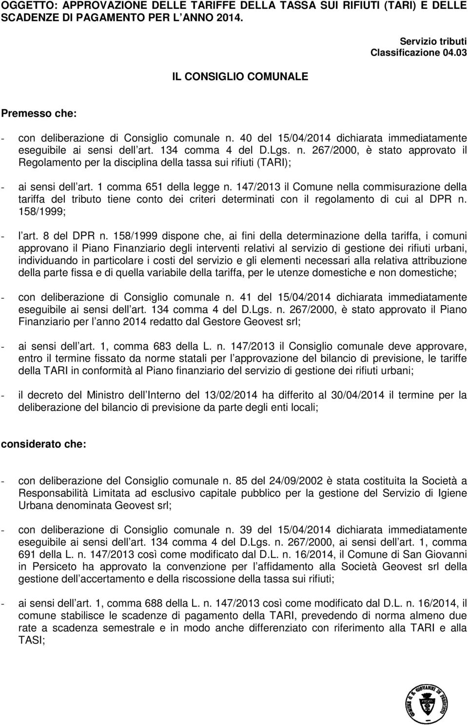 1 comma 651 della legge n. 147/2013 il Comune nella commisurazione della tariffa del tributo tiene conto dei criteri determinati con il regolamento di cui al DPR n. 158/1999; - l art. 8 del DPR n.