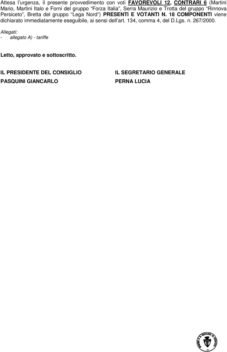 18 COMPONENTI viene dichiarato immediatamente eseguibile, ai sensi dell art. 134, comma 4, del D.Lgs. n. 267/2000.