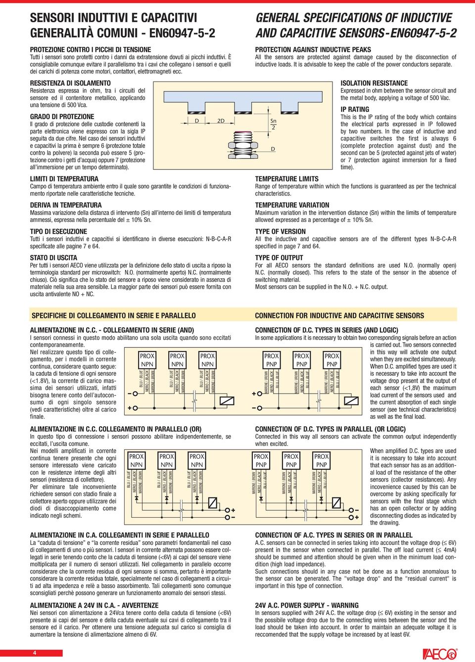 RESISTENZA DI ISOLAMENTO Resistenza espressa in ohm, tra i circuiti del sensore ed il contenitore metallico, applicando una tensione di 500 ca.