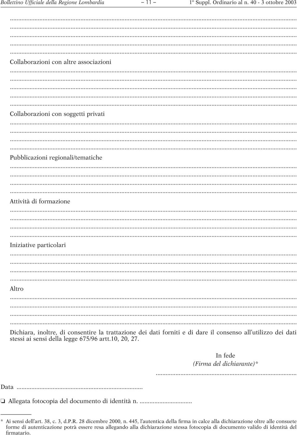 10, 20, 27. Data... Allegata fotocopia del documento di identità n.... In fede (Firma del dichiarante)*... * Ai sensi dell art. 38, c. 3, d.p.r. 28 dicembre 2000, n.