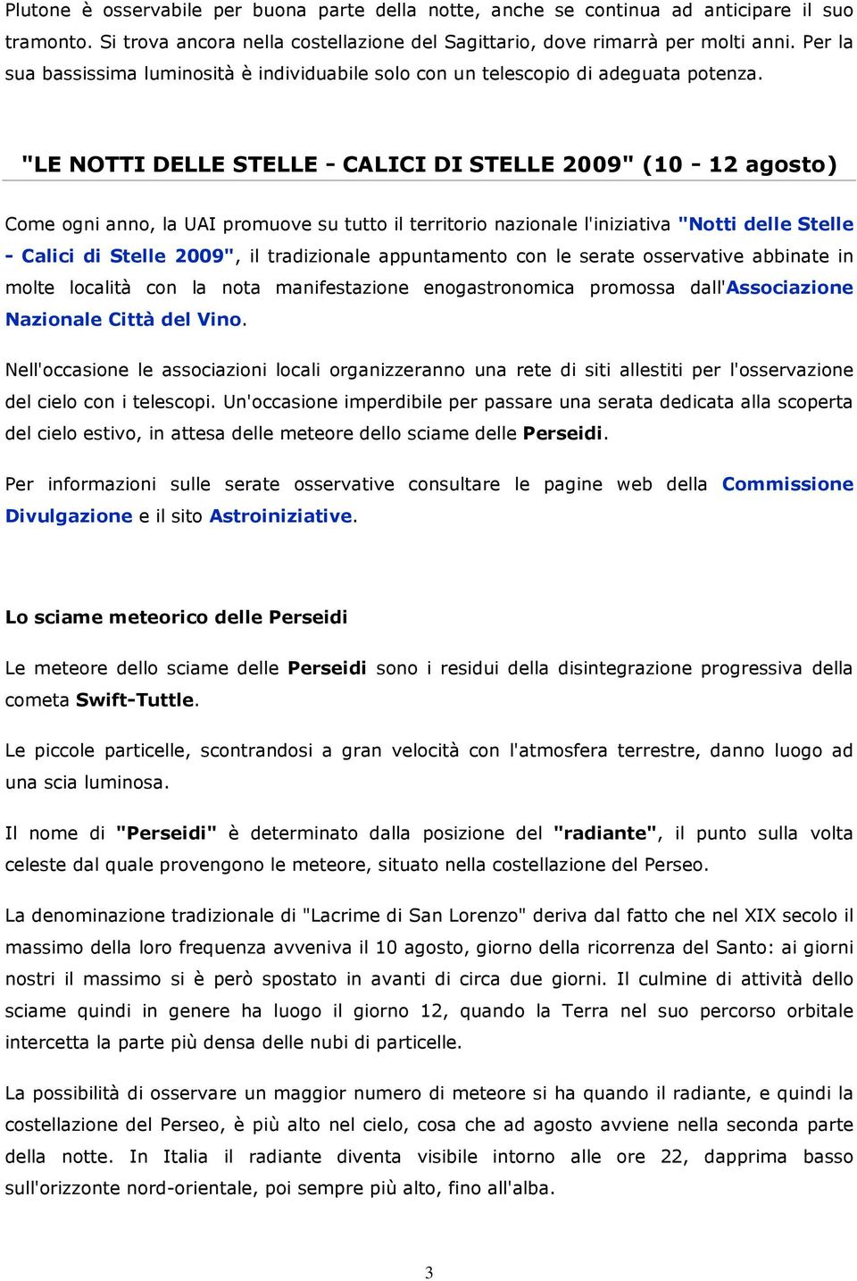 "LE NOTTI DELLE STELLE - CALICI DI STELLE 2009" (10-12 agosto) Come ogni anno, la UAI promuove su tutto il territorio nazionale l'iniziativa "Notti delle Stelle - Calici di Stelle 2009", il