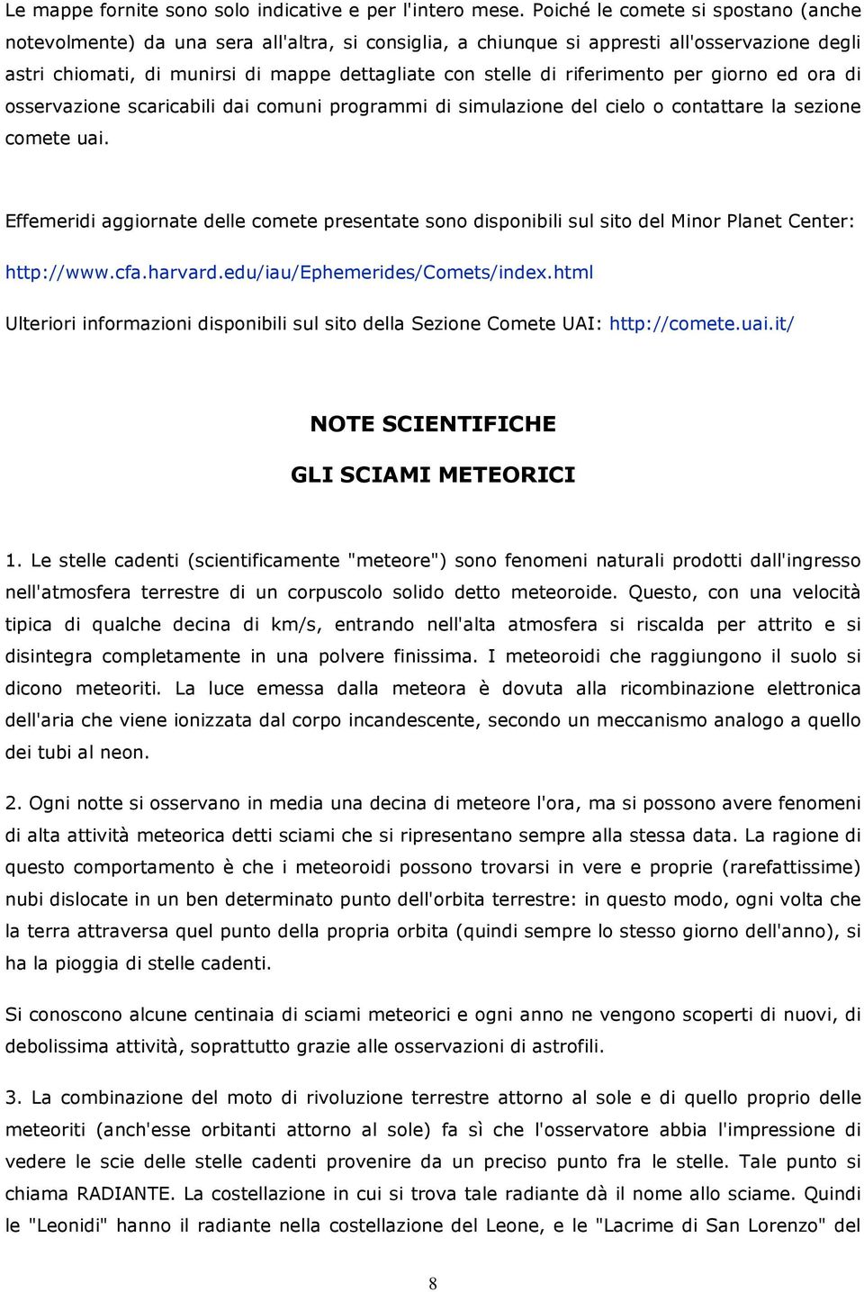 riferimento per giorno ed ora di osservazione scaricabili dai comuni programmi di simulazione del cielo o contattare la sezione comete uai.