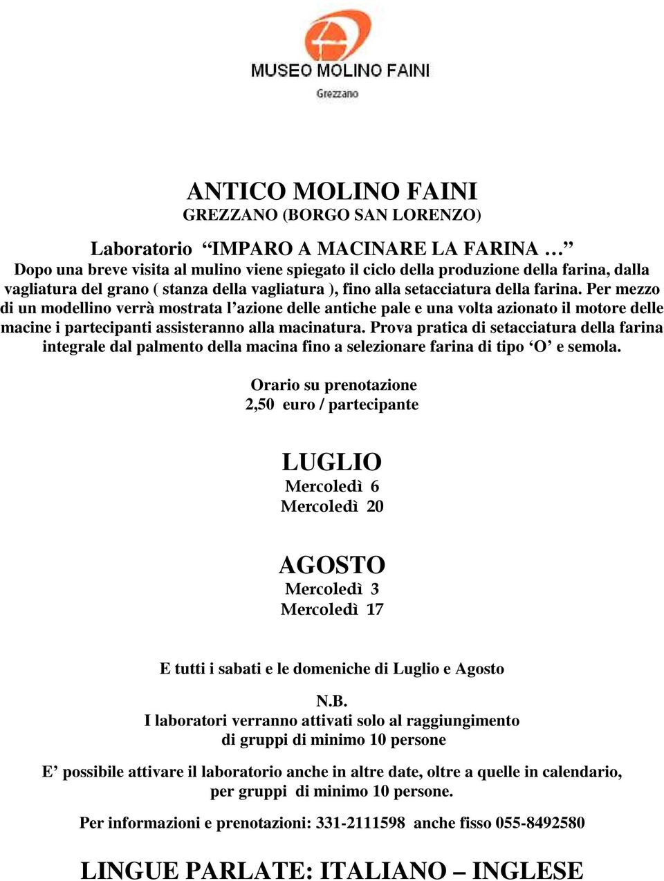 Per mezzo di un modellino verrà mostrata l azione delle antiche pale e una volta azionato il motore delle macine i partecipanti assisteranno alla macinatura.