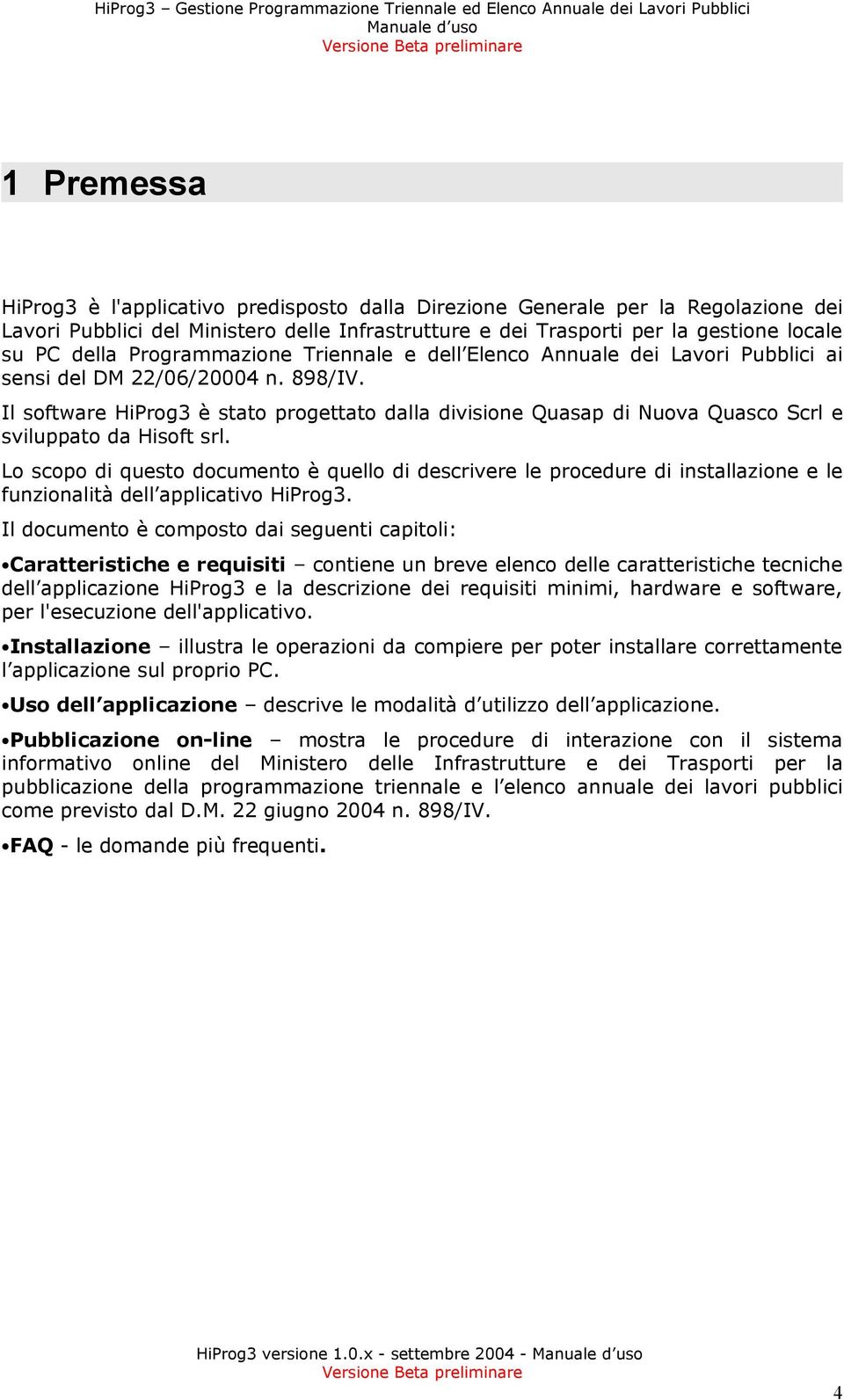 Il software HiProg3 è stato progettato dalla divisione Quasap di Nuova Quasco Scrl e sviluppato da Hisoft srl.