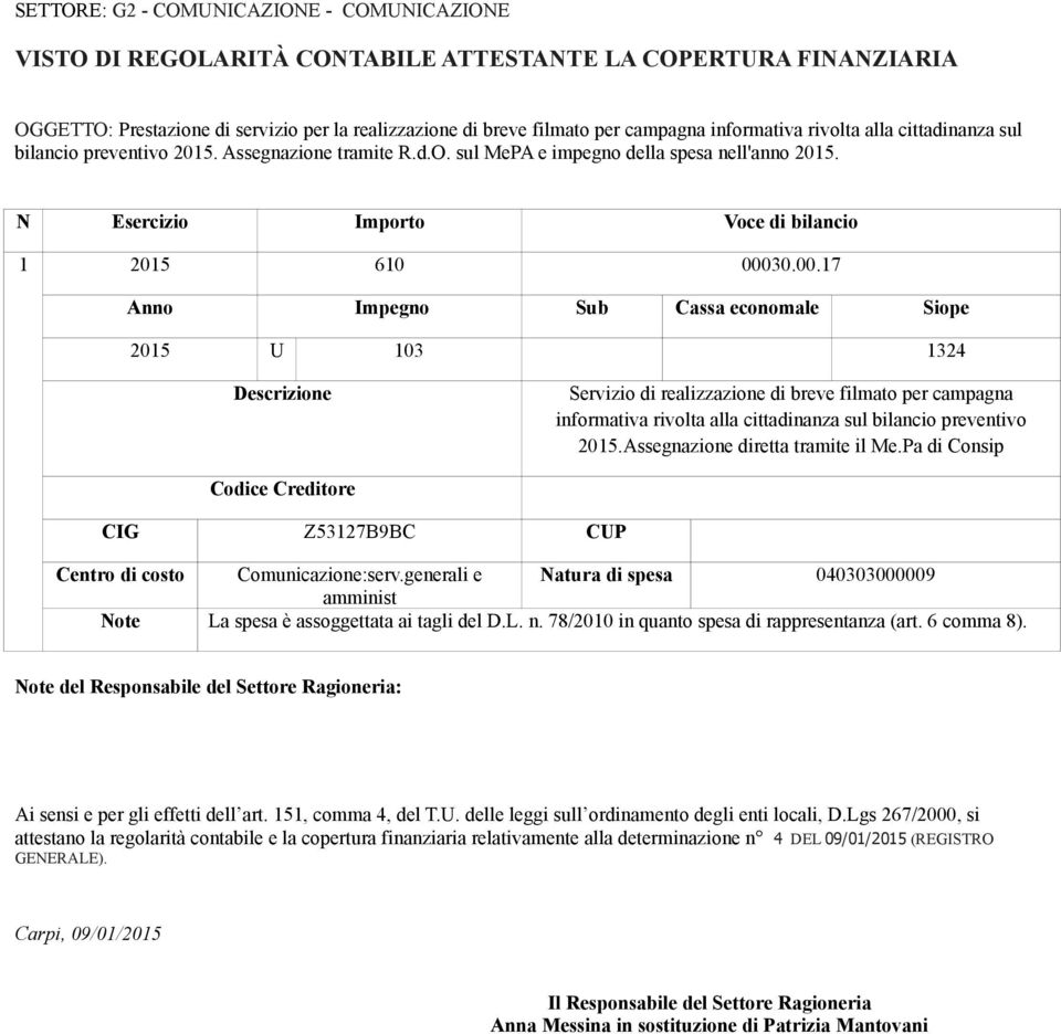 30.00.17 Anno Impegno Sub Cassa economale Siope 2015 U 103 1324 Descrizione Servizio di realizzazione di breve filmato per campagna informativa rivolta alla cittadinanza sul bilancio preventivo 2015.