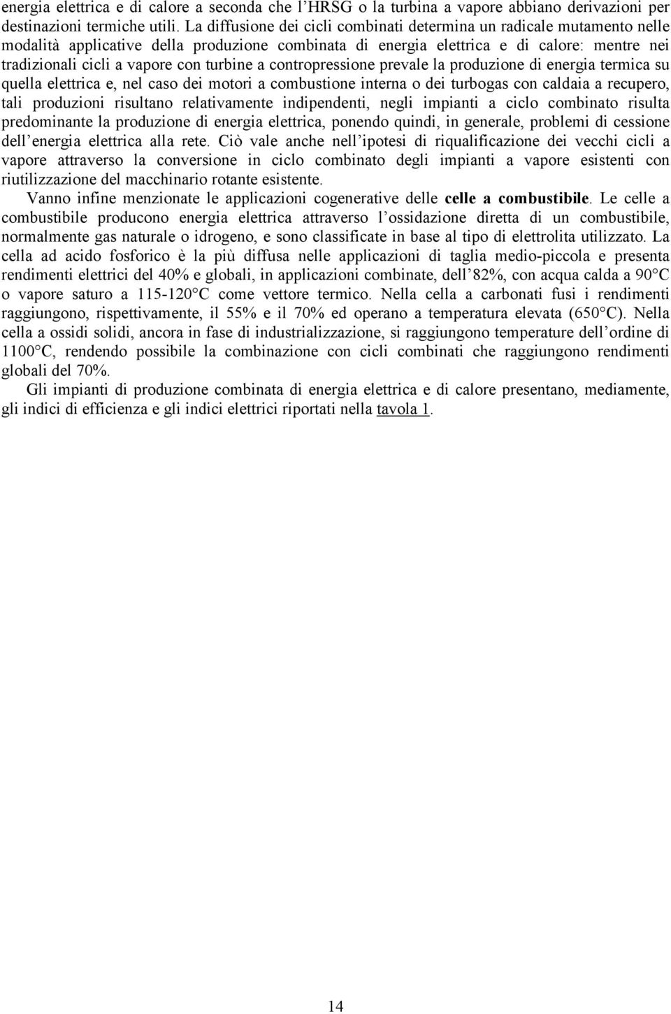 turbine a contropressione prevale la produzione di energia termica su quella elettrica e, nel caso dei motori a combustione interna o dei turbogas con caldaia a recupero, tali produzioni risultano