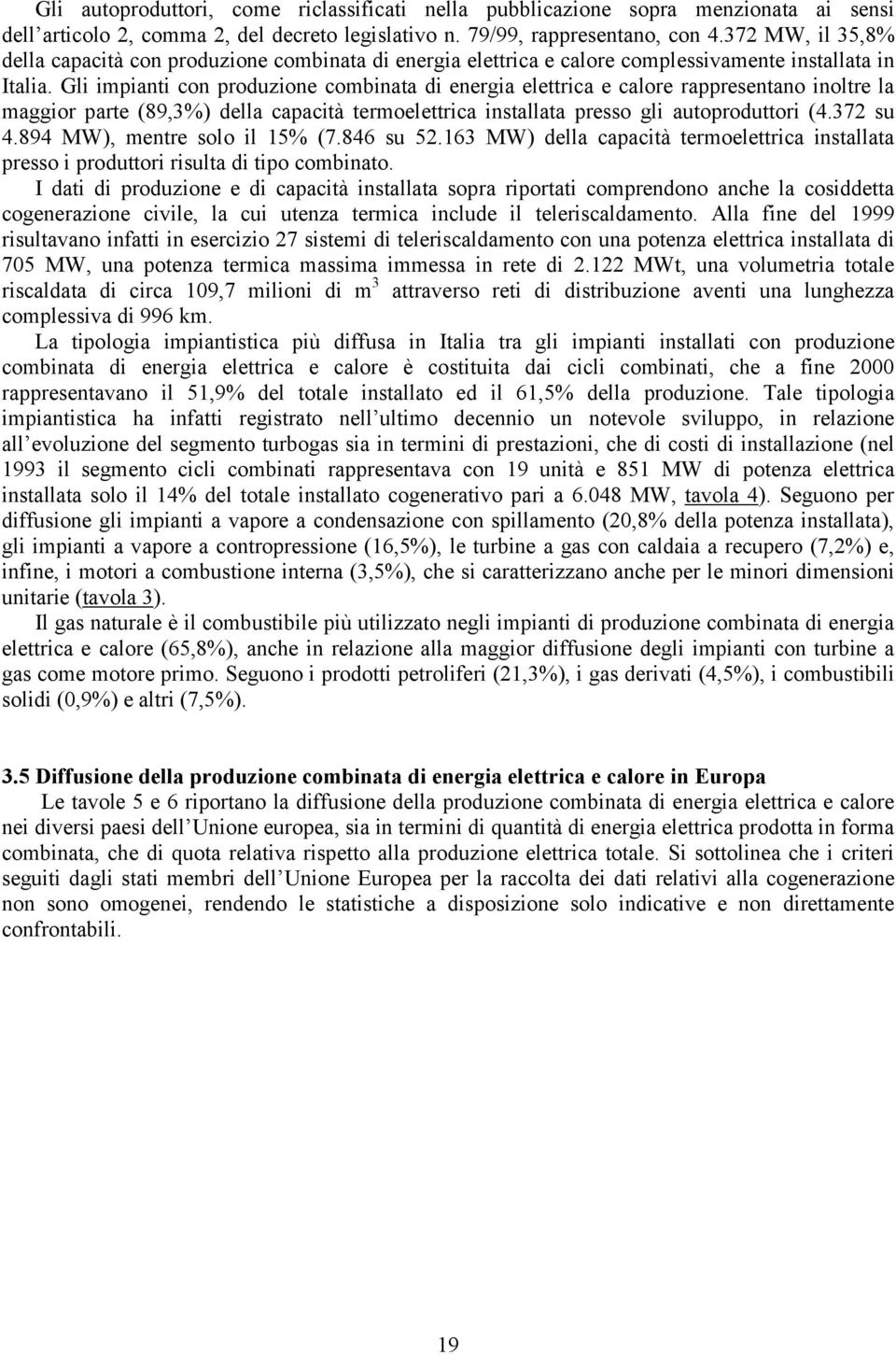 Gli impianti con produzione combinata di energia elettrica e calore rappresentano inoltre la maggior parte (89,3%) della capacità termoelettrica installata presso gli autoproduttori (4.372 su 4.