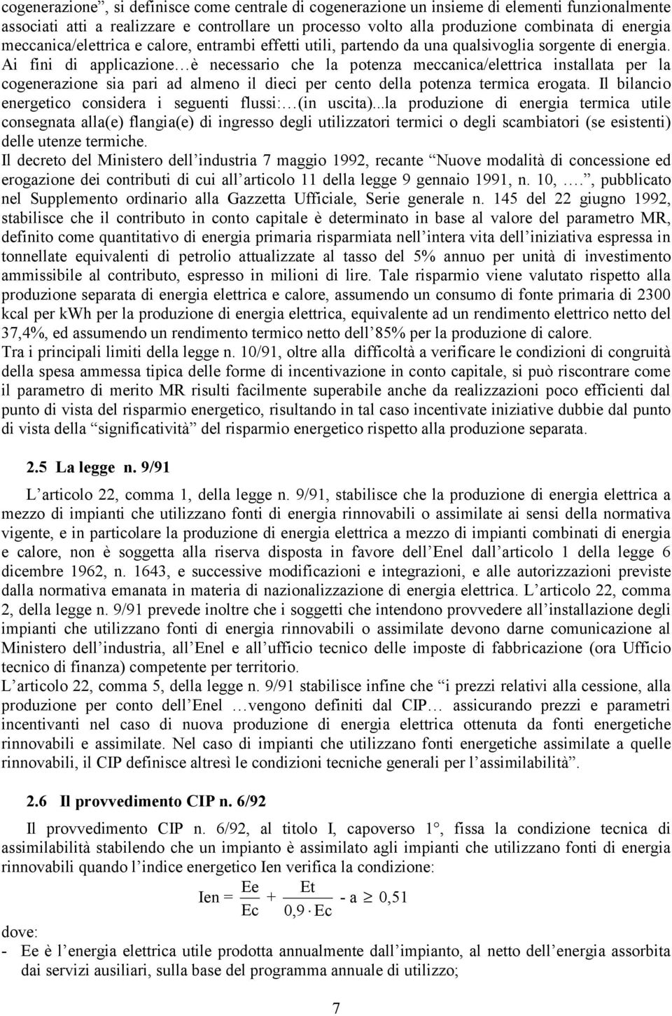 Ai fini di applicazione è necessario che la potenza meccanica/elettrica installata per la cogenerazione sia pari ad almeno il dieci per cento della potenza termica erogata.