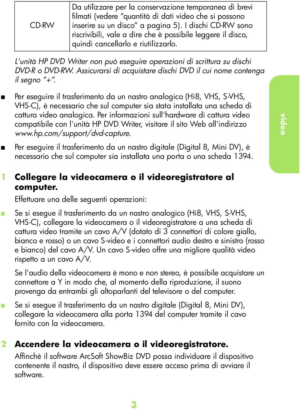 Assiurrsi i quistre ishi DVD il ui nome onteng il segno +. Per eseguire il trsferimento un nstro nlogio (Hi8, VHS, S-VHS, VHS-C), è neessrio he sul omputer si stt instllt un she i ttur vieo nlogi.