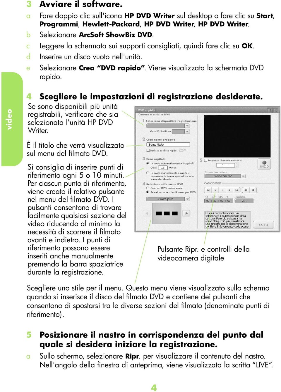 vieo 4 Segliere le impostzioni i registrzione esierte. Se sono isponiili più unità registrili, verifire he si seleziont l'unità HP DVD Writer. È il titolo he verrà visulizzto sul menu el filmto DVD.