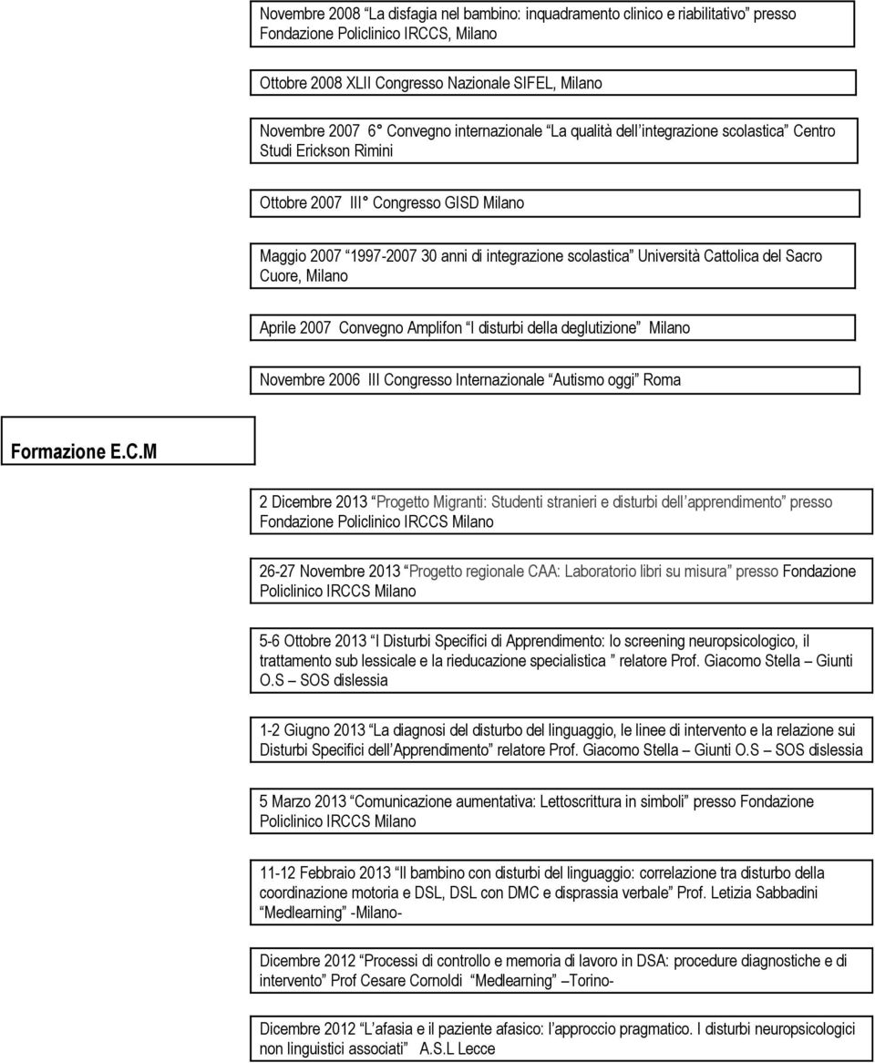 Cattolica del Sacro Cuore, Milano Aprile 2007 Convegno Amplifon I disturbi della deglutizione Milano Novembre 2006 III Congresso Internazionale Autismo oggi Roma Formazione E.C.M 2 Dicembre 2013