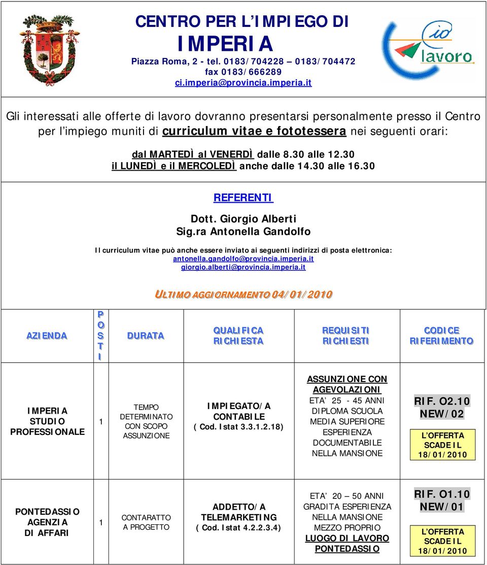 it Gli interessati alle offerte di lavoro dovranno presentarsi personalmente presso il Centro per l impiego muniti di curriculum vitae e fototessera nei seguenti orari: dal MARTEDÌ al VENERDÌ dalle 8.